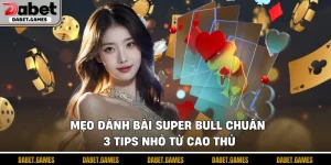 Mẹo đánh bài Super Bull
